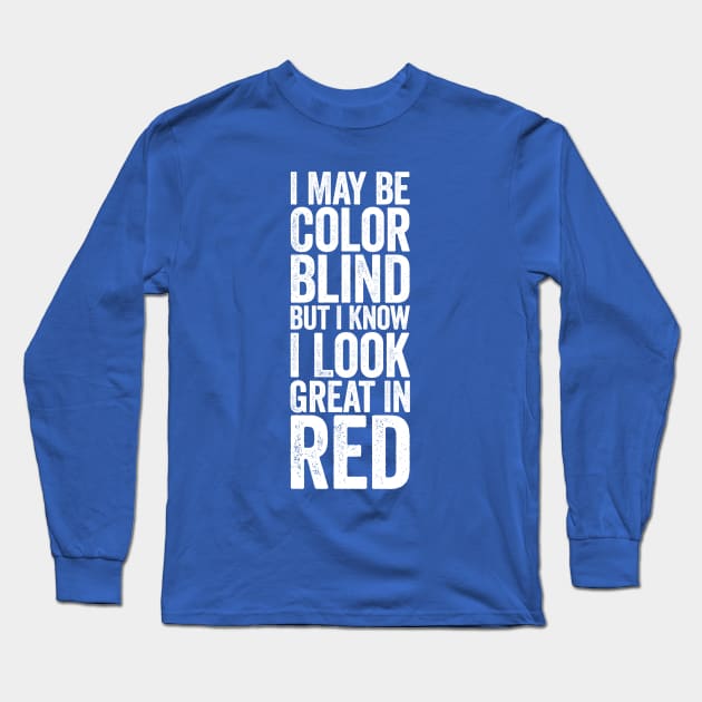 I May Be Color Blind But I Know I Look Great In Red White Long Sleeve T-Shirt by GuuuExperience